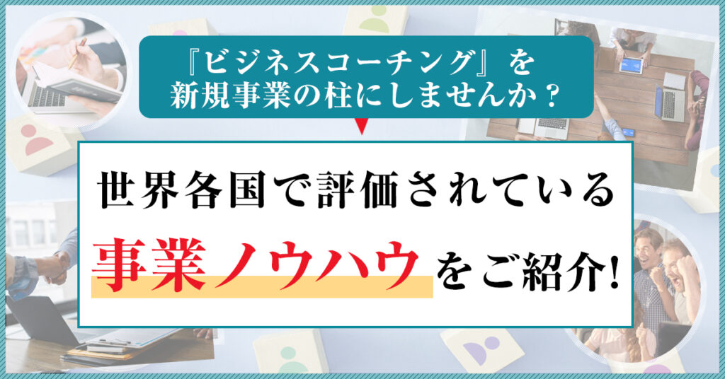 【2月16日(水)13時～】『ビジネスコーチング』を新規事業の柱にしませんか？世界各国で評価されている事業ノウハウをご紹介！